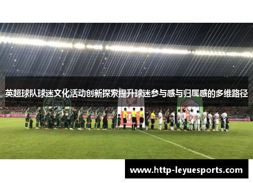 英超球队球迷文化活动创新探索提升球迷参与感与归属感的多维路径