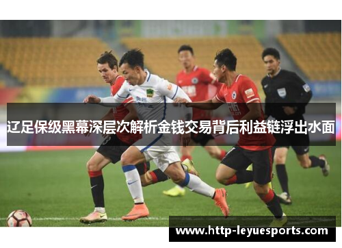 辽足保级黑幕深层次解析金钱交易背后利益链浮出水面 辽足保级黑幕深层次解析金钱交易背后利益链浮出水面