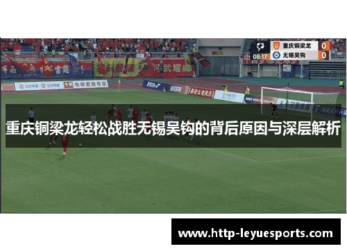 重庆铜梁龙轻松战胜无锡吴钩的背后原因与深层解析 重庆铜梁龙轻松战胜无锡吴钩的背后原因与深层解析