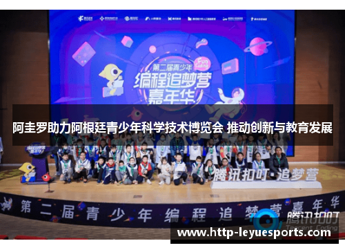 阿圭罗助力阿根廷青少年科学技术博览会 推动创新与教育发展 阿圭罗助力阿根廷青少年科学技术博览会 推动创新与教育发展