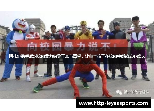 阿扎尔携手反对校园暴力倡导正义与尊重，让每个孩子在校园中都能安心成长