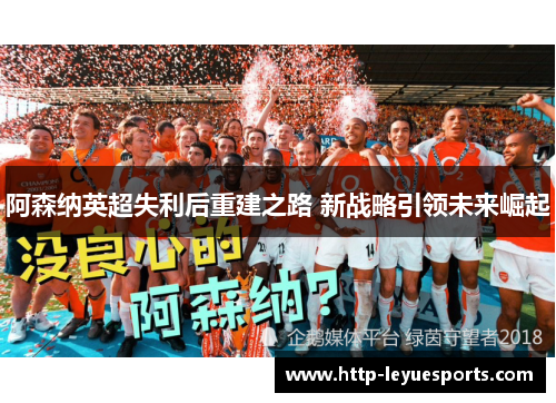阿森纳英超失利后重建之路 新战略引领未来崛起 阿森纳英超失利后重建之路 新战略引领未来崛起
